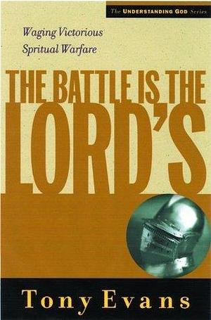 The Battle is the Lords: Waging Victorious Spiritual Warfare by Tony Evans, Tony Evans