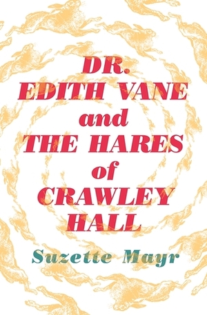 Dr. Edith Vane and the Hares of Crawley Hall by Suzette Mayr