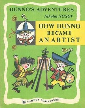 How Dunno Became an Artist by Nikolay Nosov