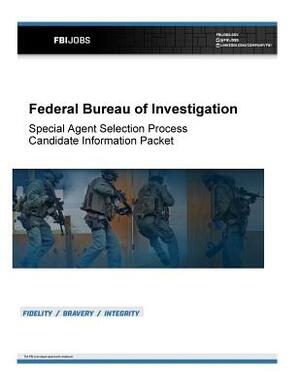 Special Agent Selection Process Candidate Information Packet: Federal Bureau of Investigation by U. S. Department of Justice, Federal Bureau of Investigation