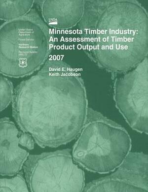 Minnesota Timber Industry: An Assessment of Timber Product Output and Use 2007 by Haugen