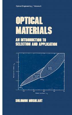 Optical Materials: An Introduction to Selection and Application by Soloman Musikant