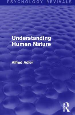 Understanding Human Nature (Psychology Revivals) by Alfred Adler