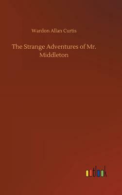 The Strange Adventures of Mr. Middleton by Wardon Allan Curtis