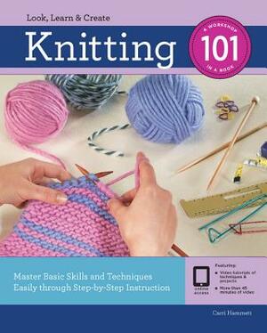 Knitting 101: Master Basic Skills and Techniques Easily Through Step-By-Step Instruction by Carri Hammett