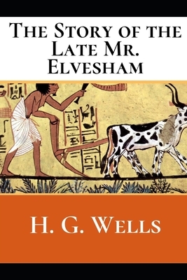 The Story of the Late Mr. Elvesham: A First Unabridged Edition (Annotated) By H.G. Wells. by H.G. Wells