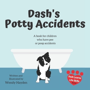 Dash's Potty Accidents: A book for children who have pee or poop accidents by Wendy Hayden