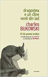 Dragostea e un cîine venit din iad. 61 de poeme erotice by Charles Bukowski