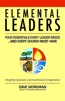 Elemental Leaders: Four Essentials Every Leader Needs...And Every Church Must Have by Dave Workman