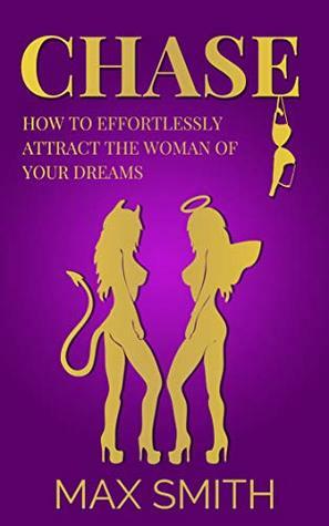 Chase: How to Effortlessly Attract The Woman of Your Dreams( Become a Social God) by Max Smith