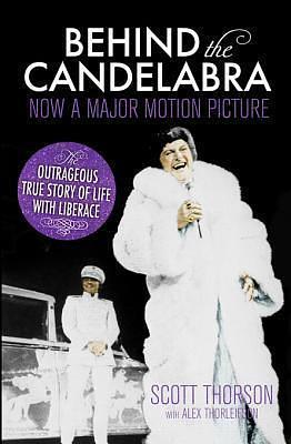 Behind the Candelabra: My Life With Liberace by Scott Thorson, Scott Thorson