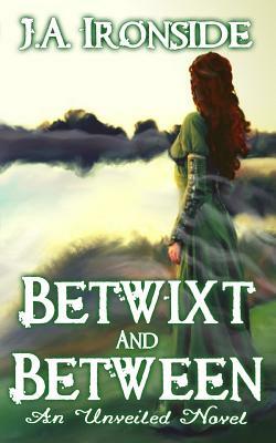 Betwixt and Between: (unveiled Book 6) by J. a. Ironside