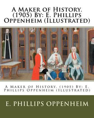 A Maker of History. (1905) By: E. Phillips Oppenheim (Illustrated) by E. Phillips Oppenheim