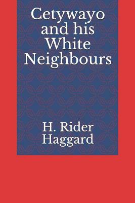 Cetywayo and His White Neighbours by H. Rider Haggard