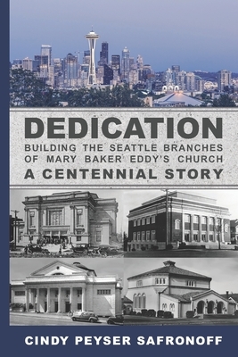 Dedication: Building the Seattle Branches of Mary Baker Eddy's Church, A Centennial Story - Part 1: 1889 to 1929 by Cindy Peyser Safronoff
