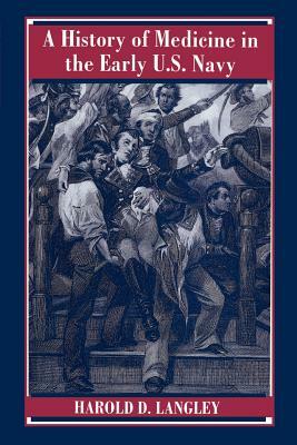 A History of Medicine in the Early U.S. Navy by Harold D. Langley