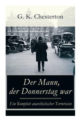 Der Mann, der Donnerstag war - Ein Komplott anarchistischer Terroristen: Politischer Abenteuerroman by G.K. Chesterton