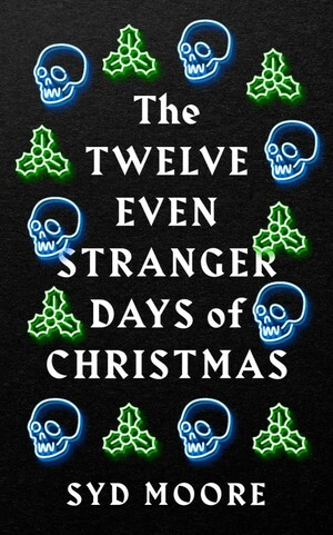 The Twelve Even Stranger Days of Christmas by Syd Moore
