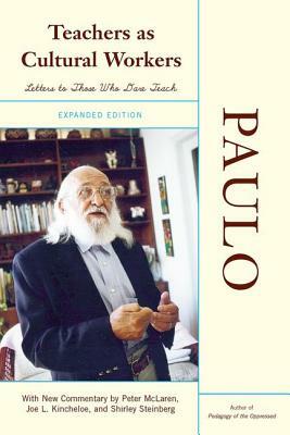 Teachers as Cultural Workers: Letters to Those Who Dare Teach by Paulo Freire