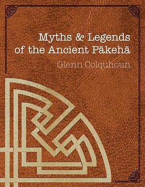 Myths & Legends of the Ancient Pākehā by Glenn Colquhoun