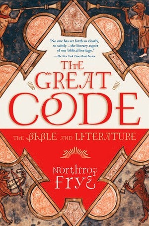 The Great Code: The Bible and Literature by Northrop Frye