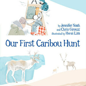 Our First Caribou Hunt (English) by Hwei Lim, Chris Giroux, Jennifer Noah