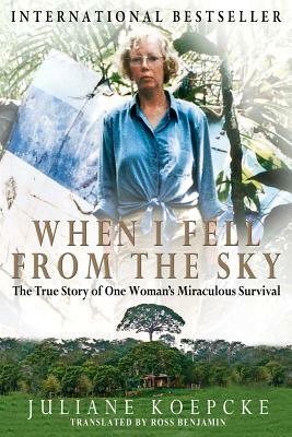 When I Fell from the Sky: The True Story of One Woman's Miraculous Survival by Juliane Koepcke