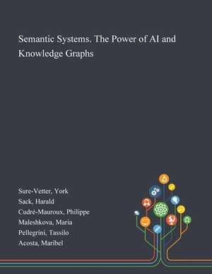 Semantic Systems. The Power of AI and Knowledge Graphs by York Sure-Vetter, Harald Sack, Philippe Cudré-Mauroux