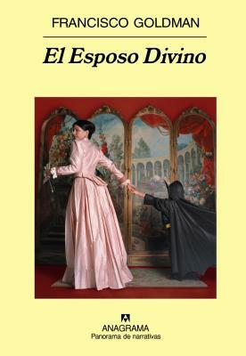 El Esposo Divino by Francisco Goldman