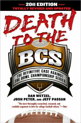 Death to the BCS: The Definitive Case Against the Bowl Championship Series by Dan Wetzel
