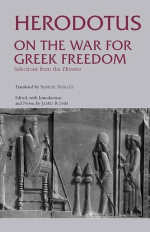 On the War for Greek Freedom: Selections from The Histories by Samuel Shirley, James Romm