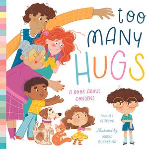 Too Many Hugs: A Book about Consent by Yvonne Pearson