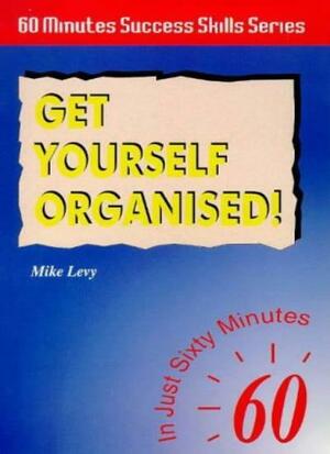 Get Yourself Organised!: In Just 60 Minutes by Mike Levy