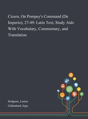 Cicero, On Pompey's Command (De Imperio), 27-49: Latin Text, Study Aids With Vocabulary, Commentary, and Translation by Louise Hodgson, Ingo Gildenhard