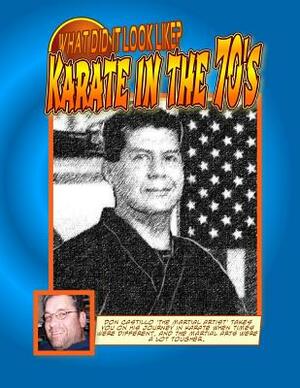What did it look like? Karate In the 70's by Don Castillo 'the Martial ARTist'. by Don Castillo