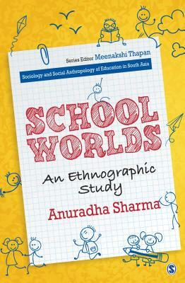 School Worlds: An Ethnographic Study by Anuradha Sharma