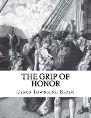The Grip Of Honor by Cyrus Townsend Brady