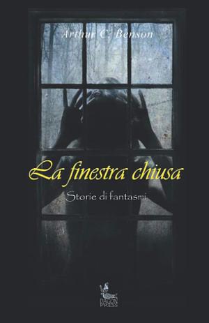 LA FINESTRA CHIUSA: RACCONTI DI FANTASMI by Arthur C. Benson