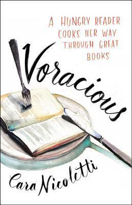 Voracious: A Hungry Reader Cooks Her Way through Great Books by Cara Nicoletti, Marion Bolognese