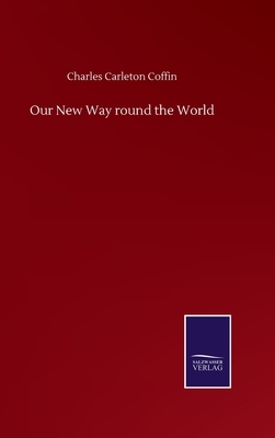 Our New Way round the World by Charles Carleton Coffin