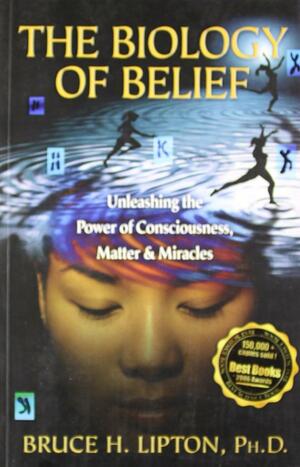 The Biology Of Belief by Bruce H. Lipton
