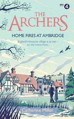 The Archers - Home Fires at Ambridge by Catherine Miller
