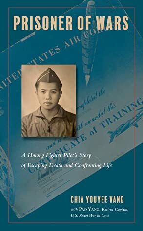 Prisoner of Wars: A Hmong Fighter Pilot's Story of Escaping Death and Confronting Life by Chia Youyee Vang, Pao Yang
