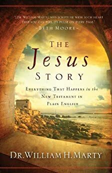 The Jesus Story: Everything That Happens in the New Testament in Plain English by William H. Marty