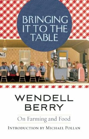 Bringing it to the Table: On Farming and Food by Michael Pollan, Wendell Berry
