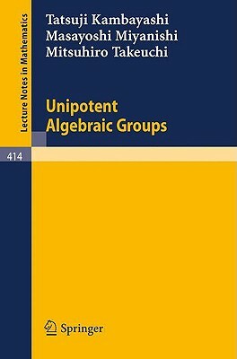 Unipotent Algebraic Groups by M. Takeuchi, T. Kambayashi, M. Miyanishi