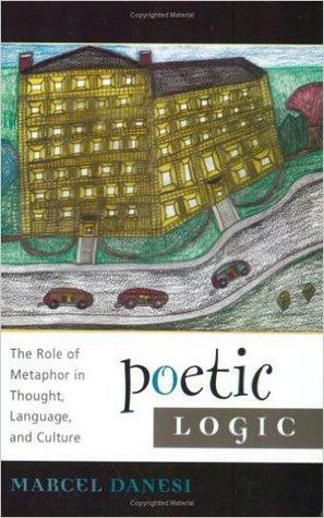 Poetic Logic: The Role of Metaphor in Thought, Language, and Culture by Marcel Danesi