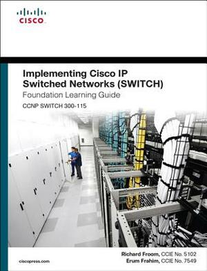 Implementing Cisco IP Switched Networks Switch Foundation Learning Guide/Cisco Learning Lab Bundle by Richard Froom, Erum Frahim, Cisco Systems Inc