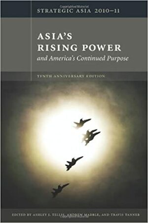 Strategic Asia 2010-11: Asia's Rising Power and America's Continued Purpose by Ashley J. Tellis, Travis Tanner, Andrew Marble