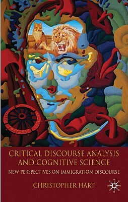 Critical Discourse Analysis and Cognitive Science: New Perspectives on Immigration Discourse by C. Hart